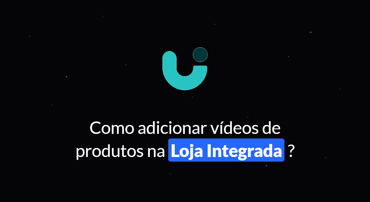 Como adicionar vídeo de produtos na Loja Integrada?