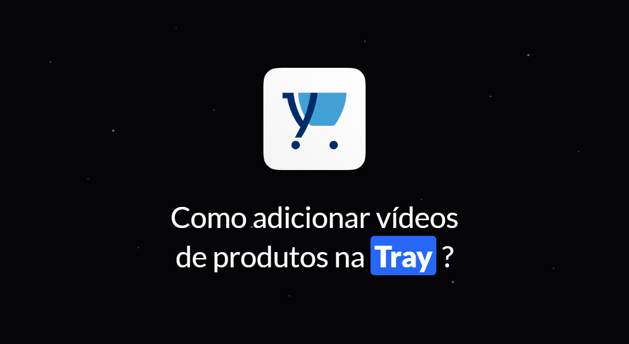 Como adicionar vídeo de produtos na Tray?