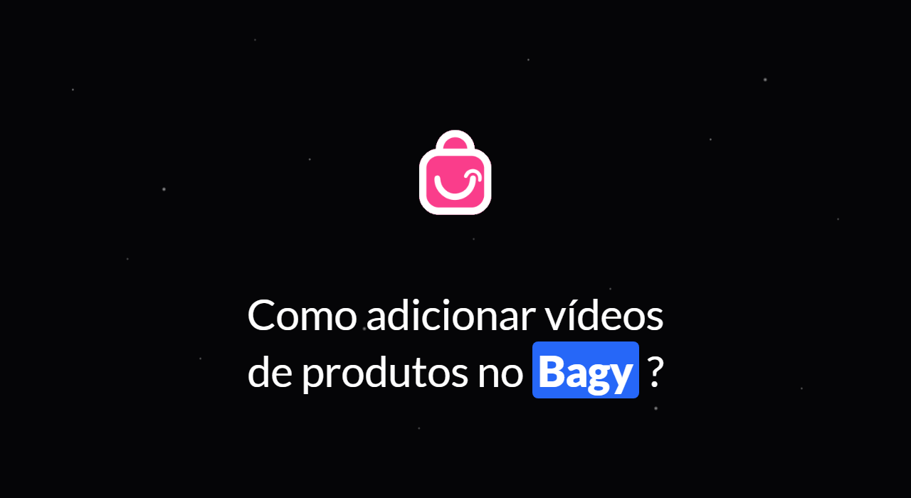 Como adicionar vídeo de produtos no Bagy?