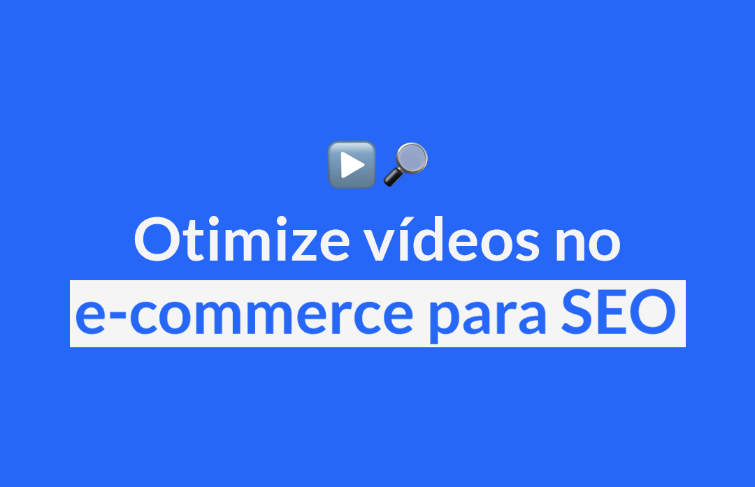 Como otimizar vídeos no e-commerce para SEO?