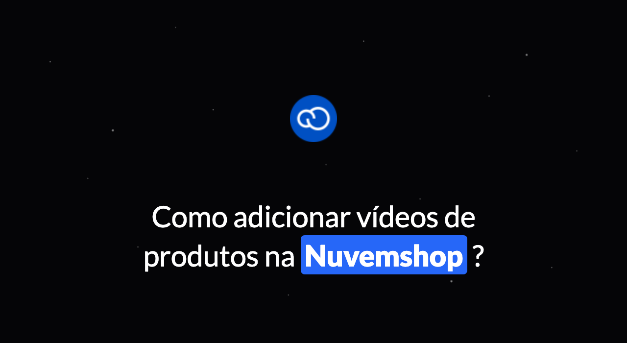 Como adicionar vídeo de produtos na Nuvemshop?