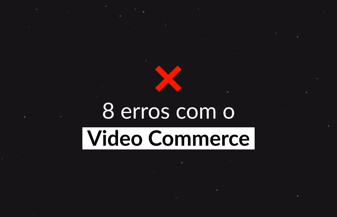 Os 08 erros de Video Commerce que você deve evitar