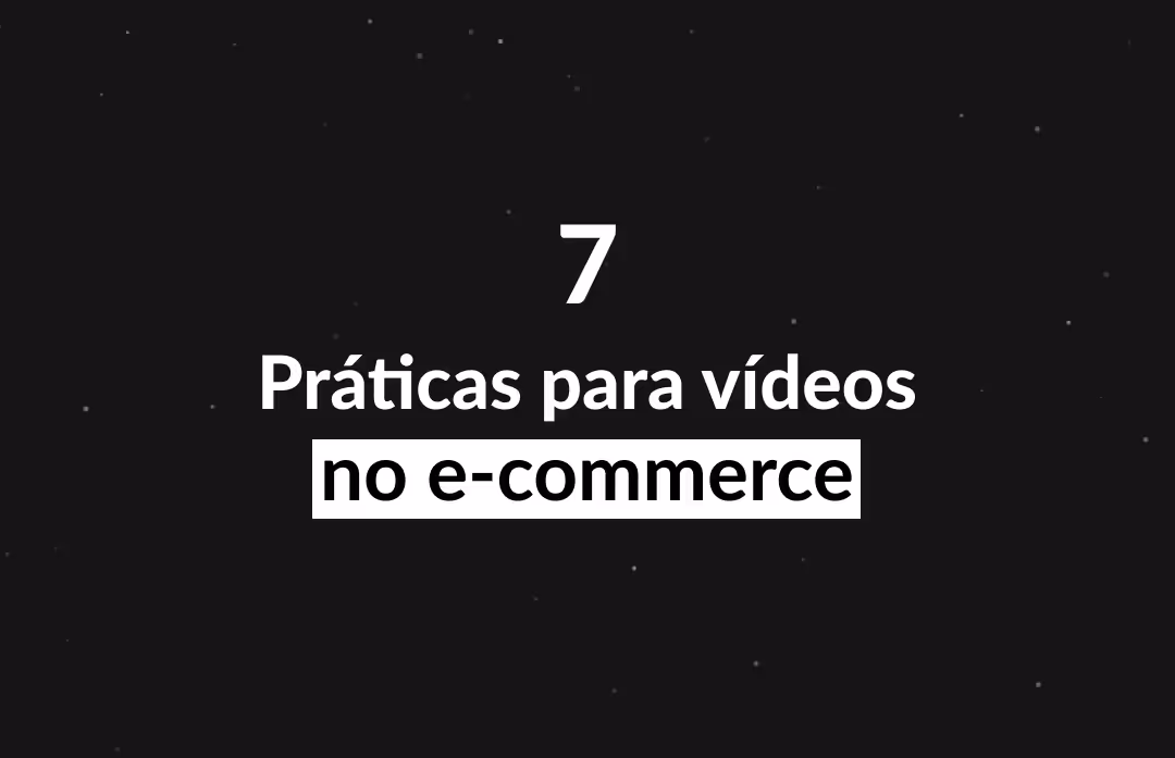 7 práticas para melhorar os vídeos no seu e-commerce